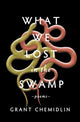 Book cover of: What We Lost in the Swamp. By: Grant Chemidlin