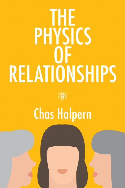 Book cover of: Physics of Relationships. By: Chas Halpern
