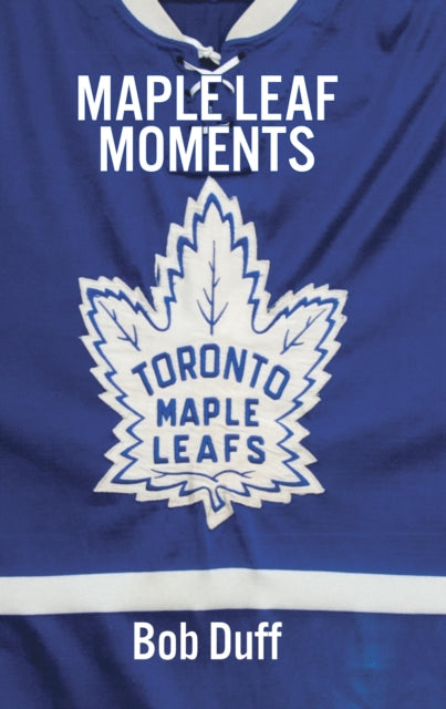 Book cover of: Maple Leaf Moments. By: Bob Duff
