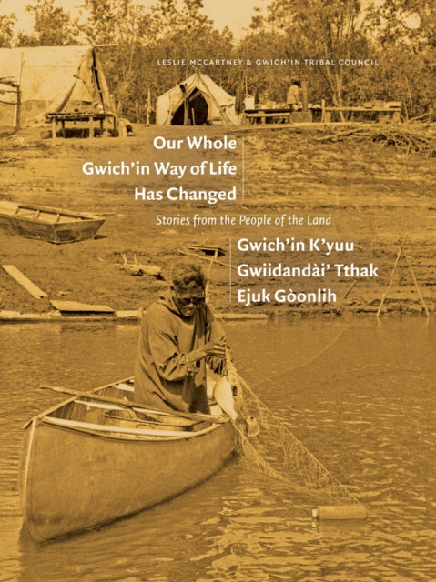 Book cover of: Our Whole Gwich’in Way of Life Has Changed / Gwich’in K’yuu Gwiidandai’ Tthak Ejuk Goonlih. By: Leslie McCartney