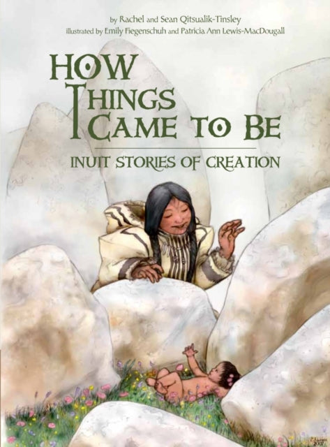 Book cover of: How Things Came to Be. By: Rachel Qitsualik-Tinsley
