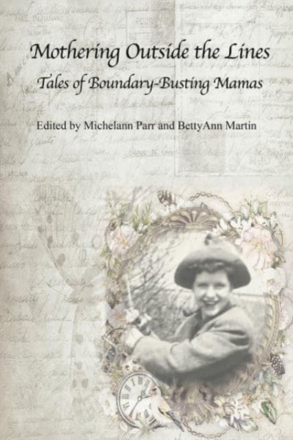 Book cover of: Mothering Outside the Lines: Tales of Boundary Busting Mamas. By: BettyAnn Martin