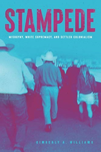 Book cover of: Stampede – Misogyny, White Supremacy, and Settler Colonialism. By: Kimberly A. Williams