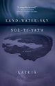 Book cover of: Land-Water-Sky / Nde-TI-Yat'a. By: Katłįà