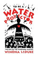 Book cover of: To Be A Water Protector. By: Winona LaDuke