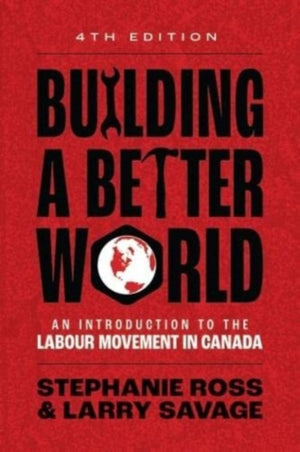 Building A Better World, An Introduction to the Labour Movement in Canada