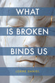 Book cover of: What Is Broken Binds Us