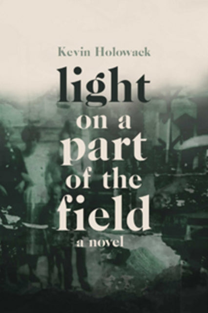 Book cover of: Light on a Part of the Field. By: Kevin Holowack