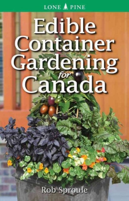 Book cover of: Edible Container Gardening for Canada. By: Rob Sproule