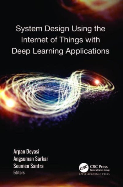Book cover of: System Design Using the Internet of Things with Deep Learning Applications. By: Arpan Deyasi