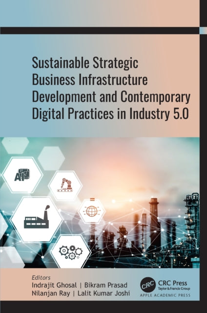 Book cover of: Sustainable Strategic Business Infrastructure Development and Contemporary Digital Practices in Industry 5.0. By: Indrajit Ghosal