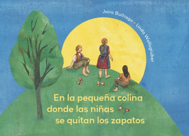Book cover of: On the Small Hill Spanish Edition / En la pequea colina donde las nias se quitan los zapatos.. By: Jairo Buitrago