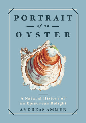Portrait of an Oyster, A Natural History of an Epicurean Delight