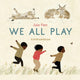 Book cover of: We All Play. By: Julie Flett