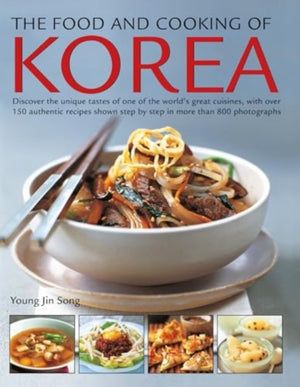 Food and Cooking of Korea, Discover the unique tastes of one of the world's great cuisines, with over 150 authentic recipes shown step by step in more than 800 photographs