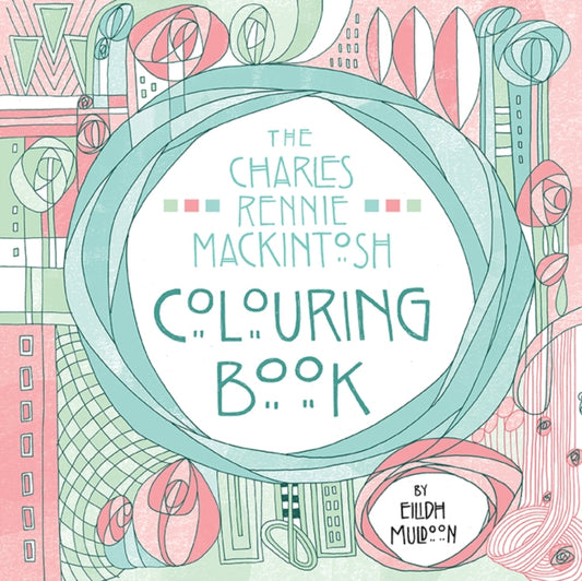 Book cover of: Charles Rennie Mackintosh Colouring Book. By: Eilidh Muldoon
