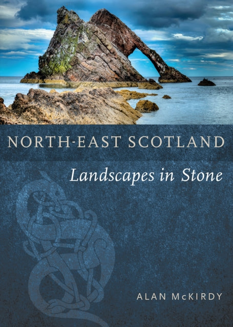 North-East Scotland, Landscapes in Stone 9781780279510 Alan McKirdy
