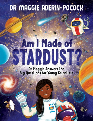 Am I Made of Stardust?, Dr Maggie Answers the Big Questions for Young Scientists (Winner of the Royal Society Young People’s Book Prize 2023)