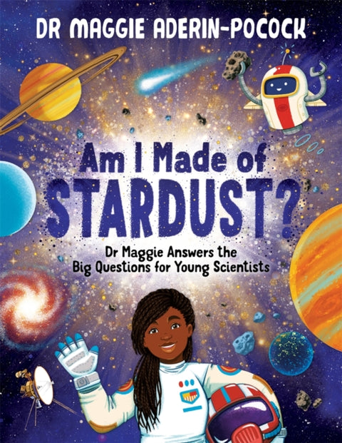 Am I Made of Stardust?, Dr Maggie Answers the Big Questions for Young Scientists (Winner of the Royal Society Young People’s Book Prize 2023)