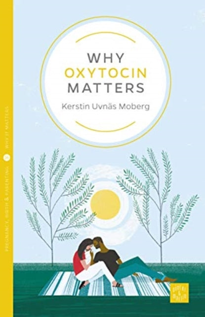 Book cover of: Why Oxytocin Matters. By: Kerstin Uvnas Moberg