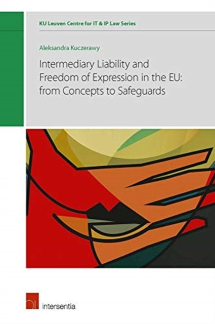 Book cover of: Intermediary Liability and Freedom of Expression in the EU: from concepts to safeguards. By: Aleksandra Kuczerawy