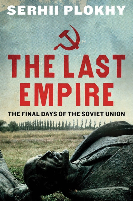 Last Empire, The Final Days of the Soviet Union 9781780746463 Serhii Plokhy