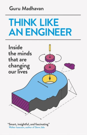 Think Like An Engineer, Inside the Minds that are Changing our Lives