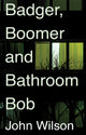 Book cover of: Badger, Boomer and Bathroom Bob. By: John Wilson