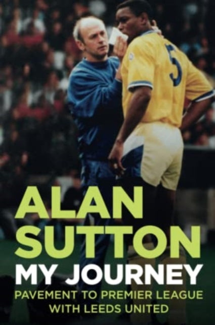 Book cover of: Alan Sutton. My Journey from Pavement to Premier League with Leeds United