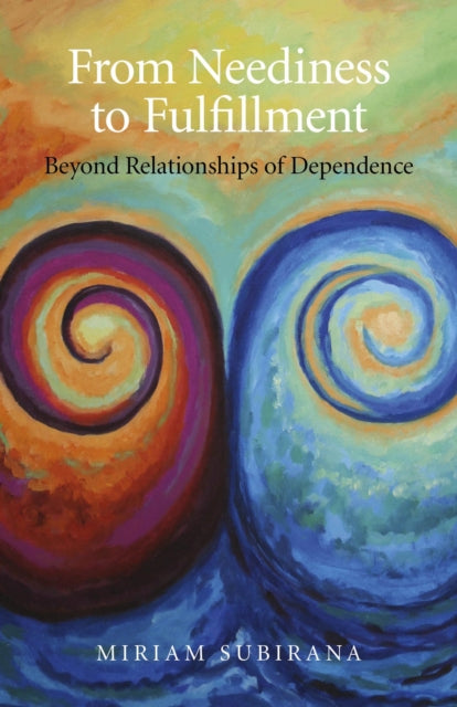 Book cover of: From Neediness to Fulfillment – Beyond Relationships of Dependence. By: Miriam Subirana
