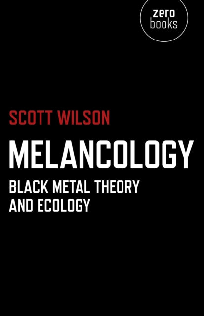 Book cover of: Melancology – Black Metal Theory and Ecology. By: Scott Wilson