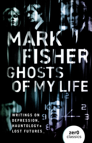 Ghosts of My Life, Writings on Depression, Hauntology and Lost Futures