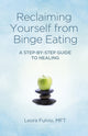 Book cover of: Reclaiming Yourself from Binge Eating ? A Step?By?Step Guide to Healing. By: Leora Fulvio