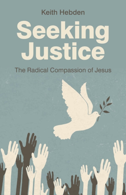 Book cover of: Seeking Justice – The Radical Compassion of Jesus. By: Keith Hebden