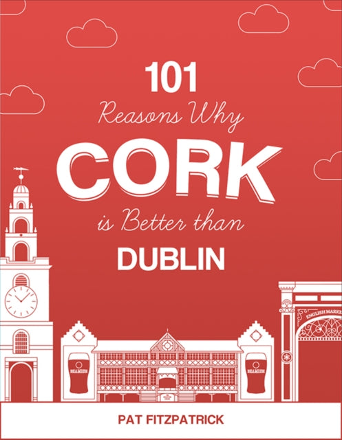 Book cover of: 101 Reasons Why Cork is Better than Dublin. By: Pat Fitzpatrick