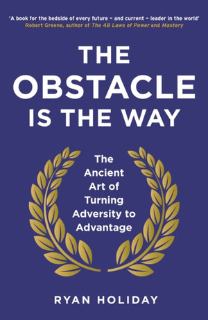Obstacle is the Way, The Ancient Art of Turning Adversity to Advantage