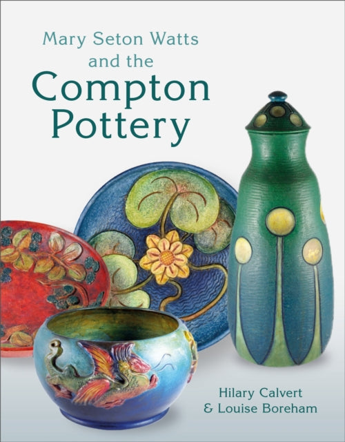 Book cover of: Mary Seton Watts and the Compton Pottery. By: Hilary Calvert