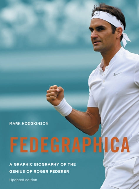 Book cover of: Fedegraphica: A Graphic Biography of the Genius of Roger Federer. By: Mark Hodgkinson