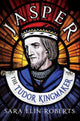 Book cover of: Jasper: The Tudor Kingmaker. By: Sara Elin Roberts