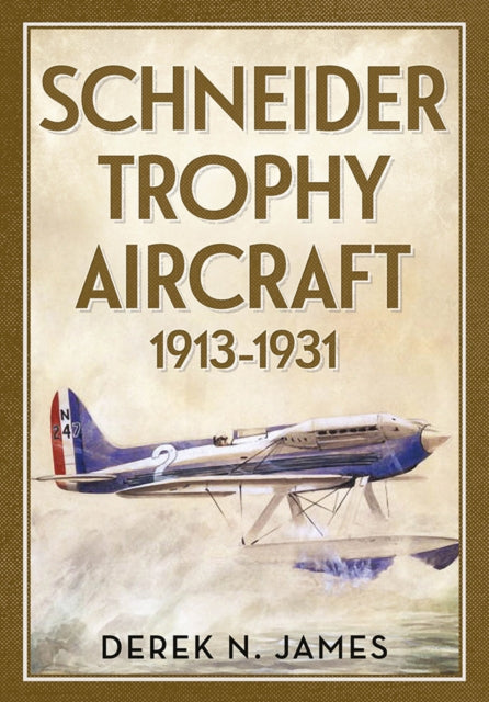 Book cover of: Schneider Trophy Aircraft 1913-1931. By: Derek N. James