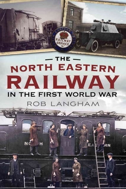Book cover of: North Eastern Railway in the First World War. By: Rob Langham