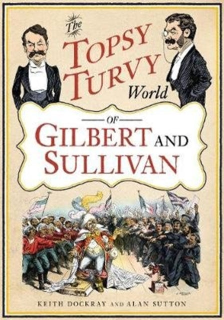 Book cover of: Topsy Turvy World of Gilbert and Sullivan. By: Keith Dockray