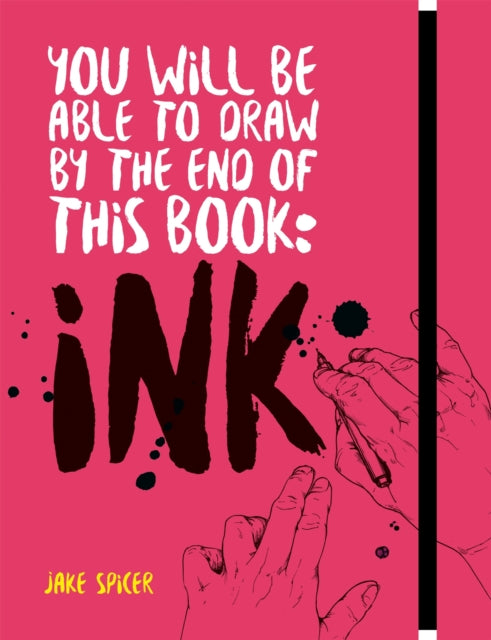 Book cover of: You Will Be Able to Draw by the End of this Book: Ink. By: Jake Spicer
