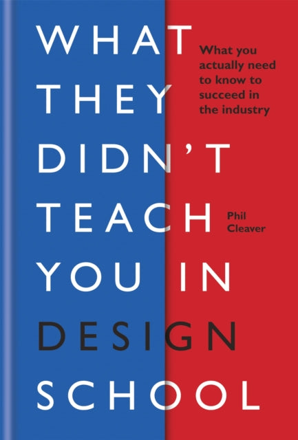 Book cover of: What They Didn't Teach You in Design School. By: Phil Cleaver