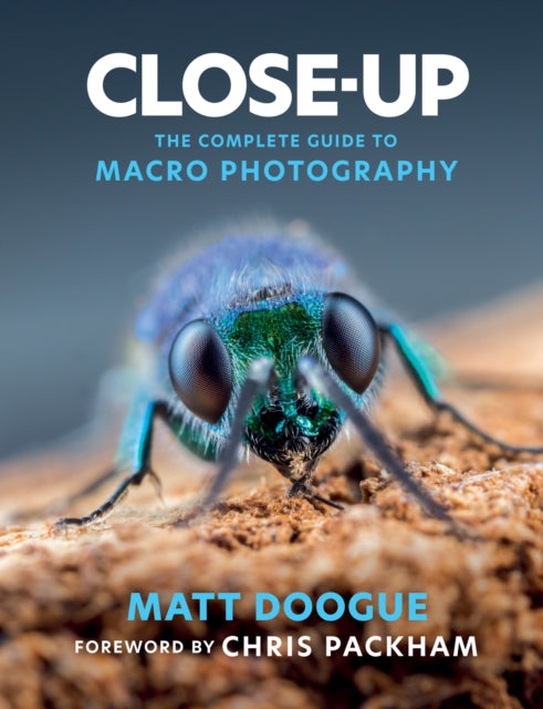 Close-Up, The Complete Guide to Macro Photography 9781781579244 Matt Doogue