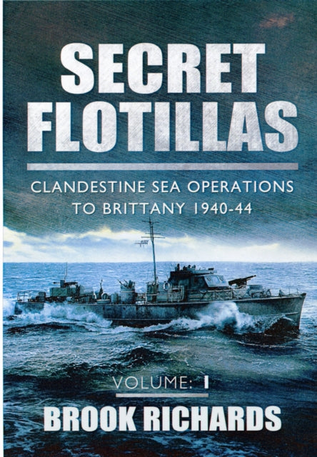 Book cover of: Secret Flotillas Vol 1: Clandestine Sea Operations to Brittany 1940-44. By: Brook Richards