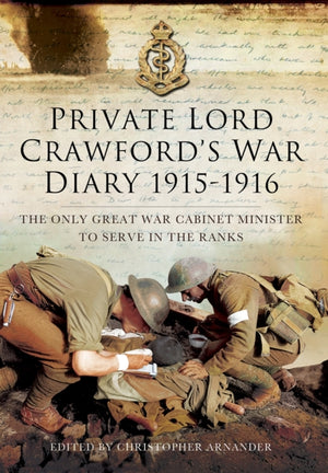 Private Lord Crawford's Great War Diaries: From Medical Orderly to Cabinet Minister