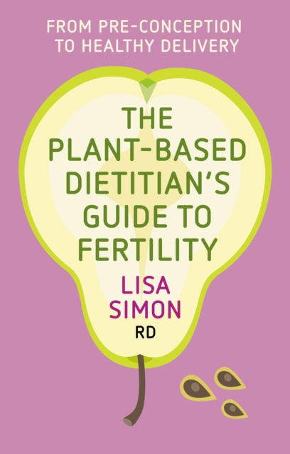 Book cover of: Plant-Based Dietitian's Guide to Fertility. By: Lisa Simon RD