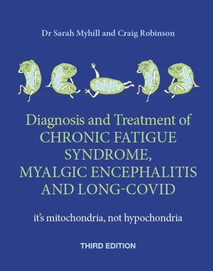 Diagnosis and Treatment of Chronic Fatigue Syndrome, Myalgic Encephalitis and Long Covid THIRD EDITION, It's mitochondria, not hypochondria