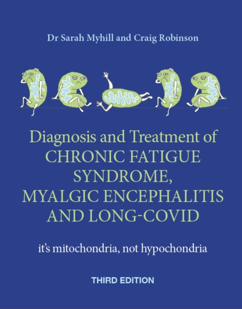 Diagnosis and Treatment of Chronic Fatigue Syndrome, Myalgic Encephalitis and Long Covid THIRD EDITION, It's mitochondria, not hypochondria